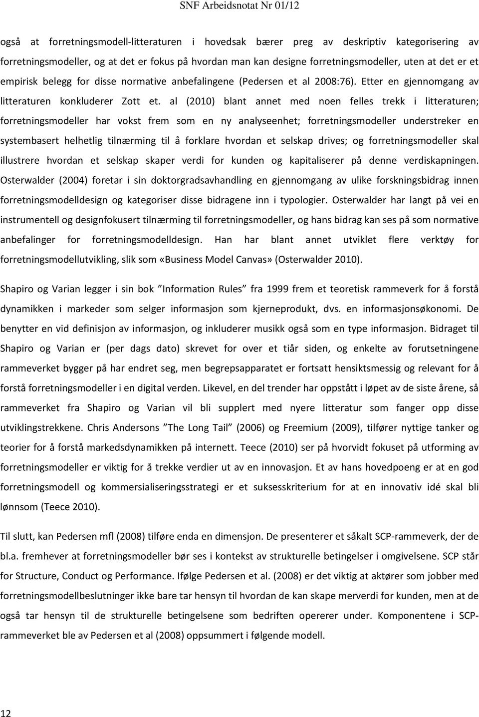 al (2010) blant annet med noen felles trekk i litteraturen; forretningsmodeller har vokst frem som en ny analyseenhet; forretningsmodeller understreker en systembasert helhetlig tilnærming til å