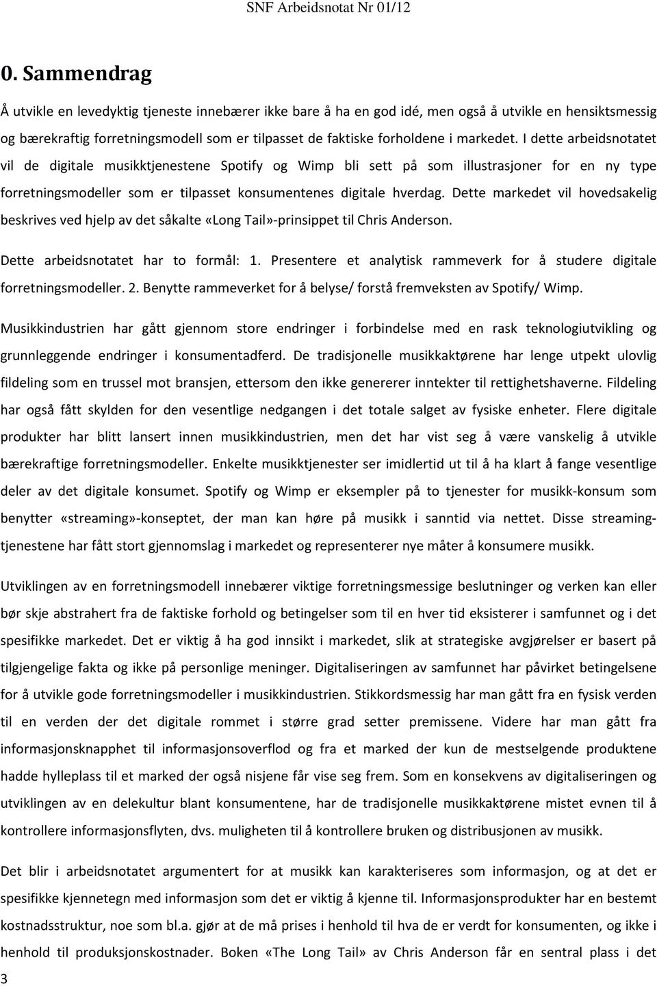 Dette markedet vil hovedsakelig beskrives ved hjelp av det såkalte «Long Tail»-prinsippet til Chris Anderson. Dette arbeidsnotatet har to formål: 1.