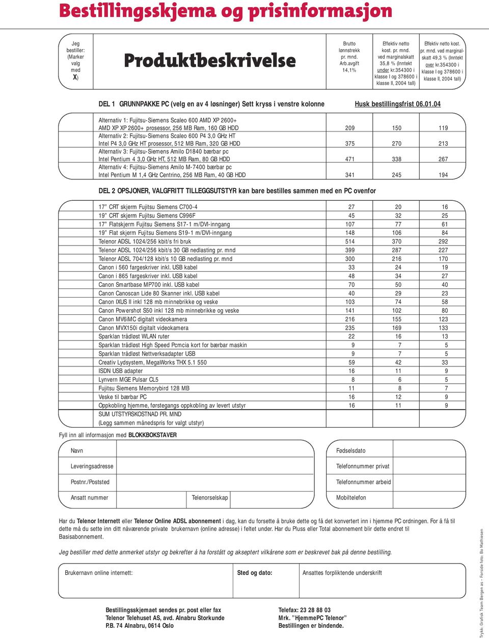 354300 i klasse I og 378600 i klasse I og 378600 i klasse II, 2004 tall) klasse II, 2004 tall) DEL 1 GRUNNPAKKE PC (velg en av 4 løsninger) Sett kryss i venstre kolonne Husk bestillingsfrist 06.01.