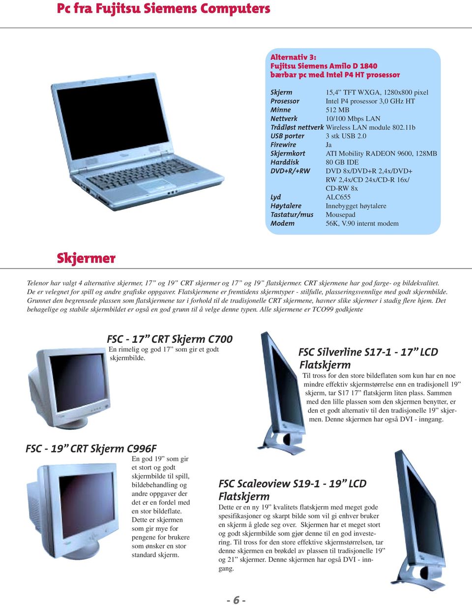 0 Firewire Ja Skjermkort ATI Mobility RADEON 9600, 128MB Harddisk 80 GB IDE DVD+R/+RW DVD 8x/DVD+R 2,4x/DVD+ RW 2,4x/CD 24x/CD-R 16x/ CD-RW 8x Lyd ALC655 Høytalere Innebygget høytalere Tastatur/mus