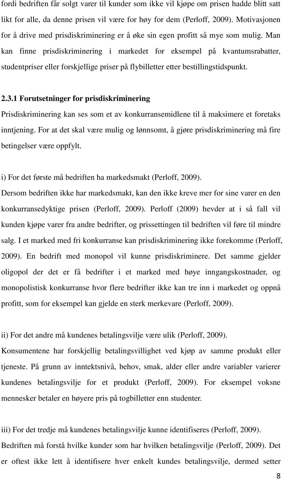 Man kan finne prisdiskriminering i markedet for eksempel på kvantumsrabatter, studentpriser eller forskjellige priser påflybilletter etter bestillingstidspunkt. 2.3.