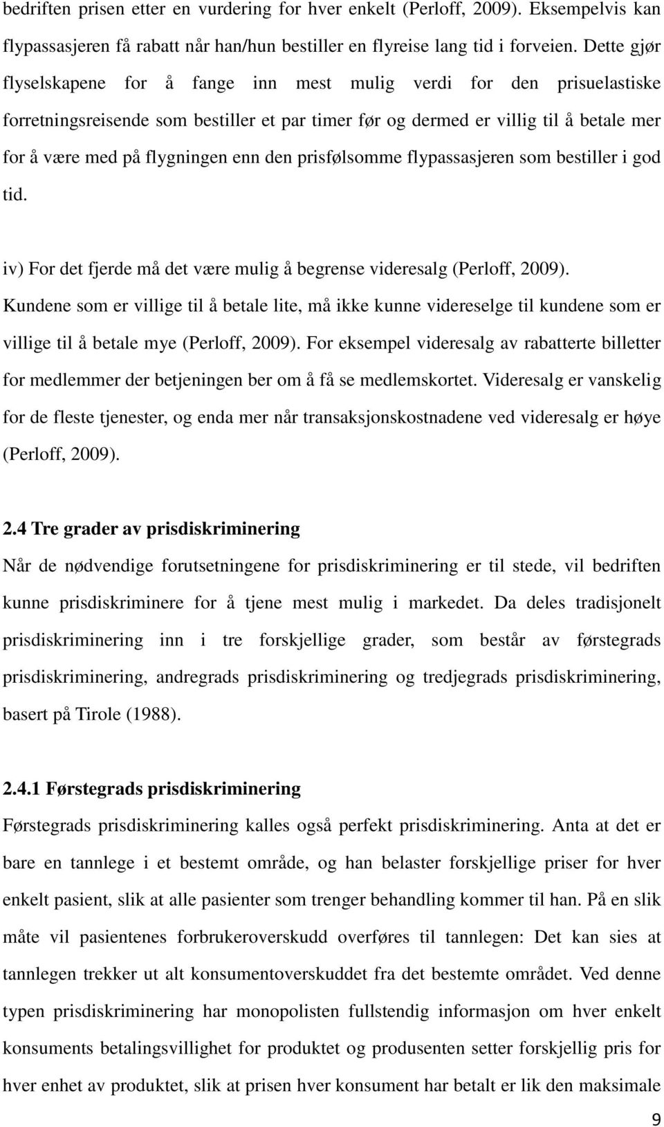 den prisfølsomme flypassasjeren som bestiller i god tid. iv) For det fjerde mådet være mulig åbegrense videresalg (Perloff, 2009).