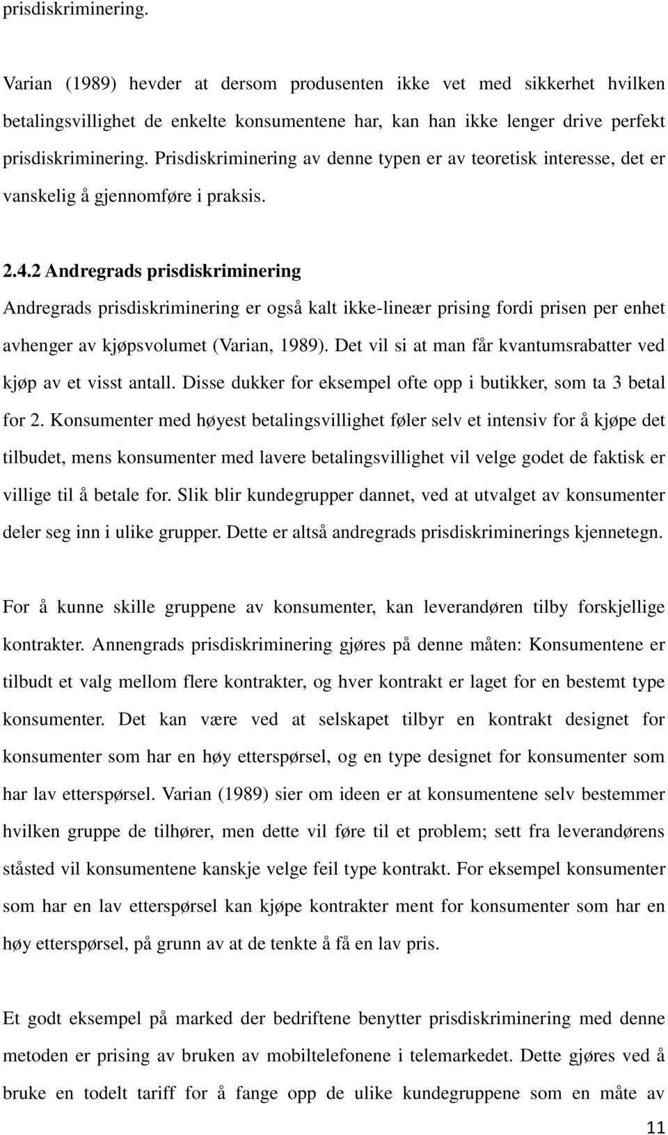 2 Andregrads prisdiskriminering Andregrads prisdiskriminering er ogsåkalt ikke-lineær prising fordi prisen per enhet avhenger av kjøpsvolumet (Varian, 1989).