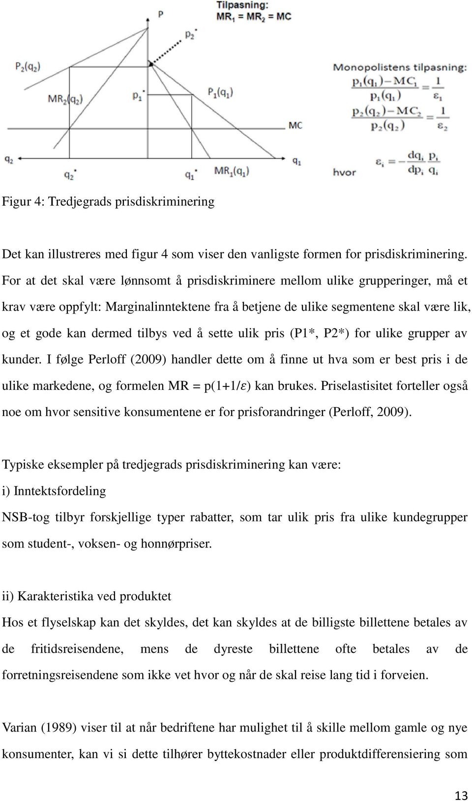 åsette ulik pris (P1*, P2*) for ulike grupper av kunder. I følge Perloff (2009) handler dette om åfinne ut hva som er best pris i de ulike markedene, og formelen MR = p(1+1/ε) kan brukes.