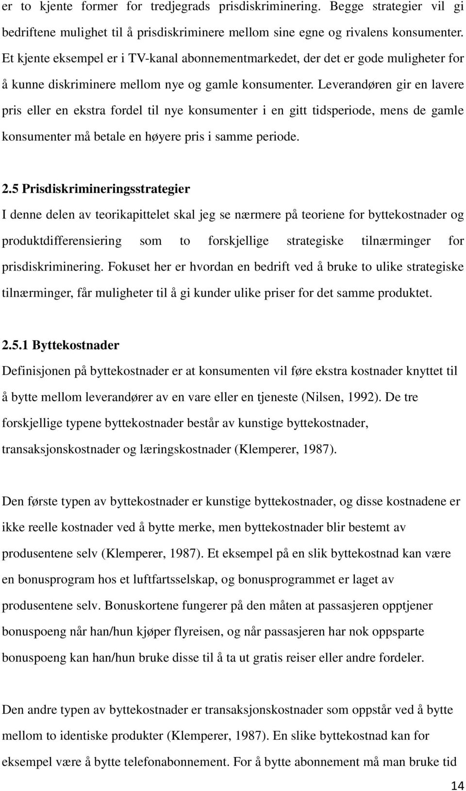 Leverandøren gir en lavere pris eller en ekstra fordel til nye konsumenter i en gitt tidsperiode, mens de gamle konsumenter måbetale en høyere pris i samme periode. 2.