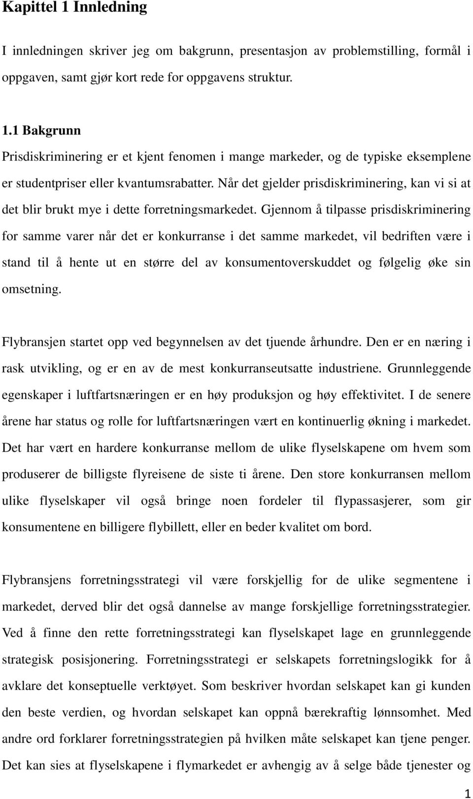 Gjennom åtilpasse prisdiskriminering for samme varer når det er konkurranse i det samme markedet, vil bedriften være i stand til å hente ut en større del av konsumentoverskuddet og følgelig øke sin