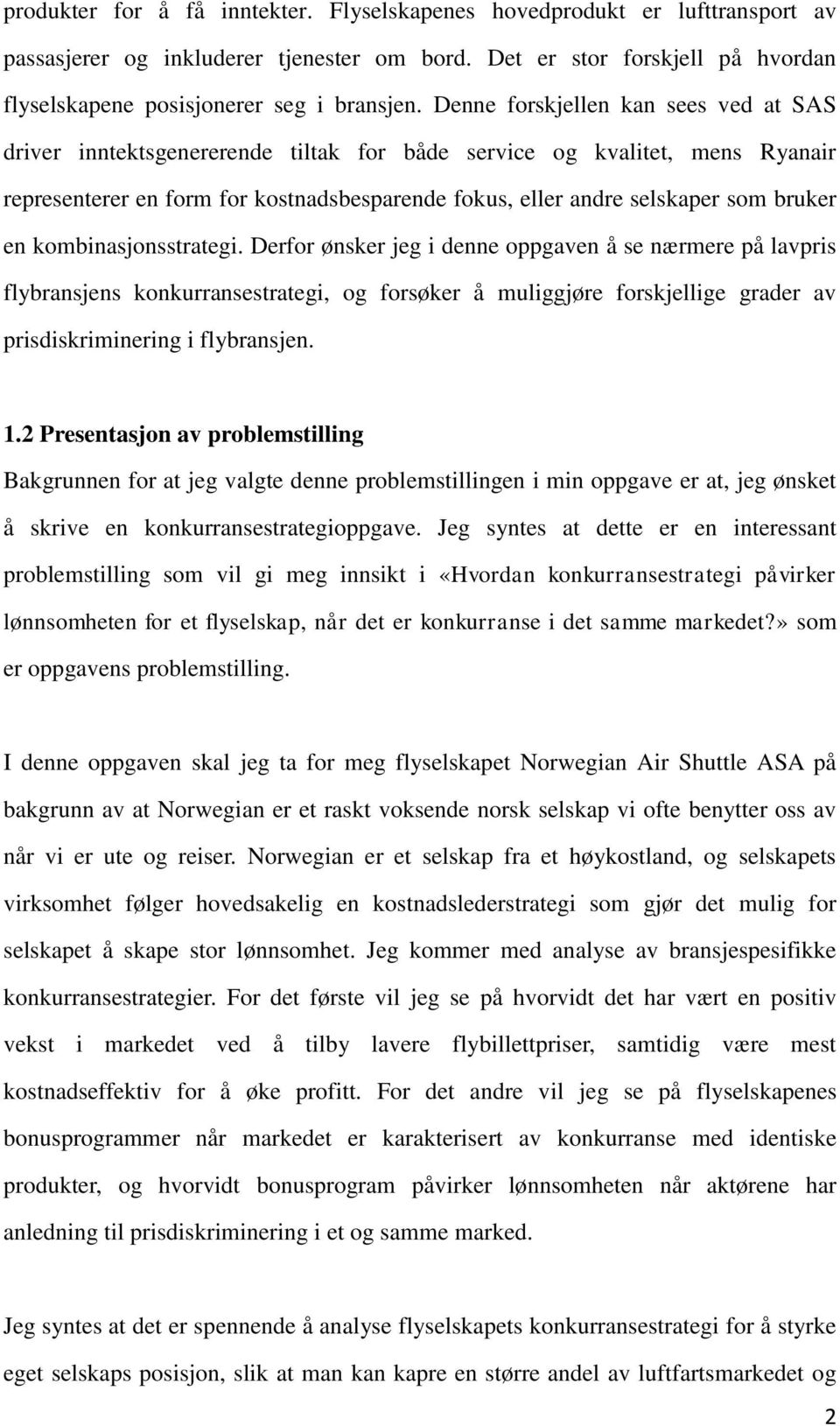 en kombinasjonsstrategi. Derfor ønsker jeg i denne oppgaven åse nærmere pålavpris flybransjens konkurransestrategi, og forsøker å muliggjøre forskjellige grader av prisdiskriminering i flybransjen. 1.