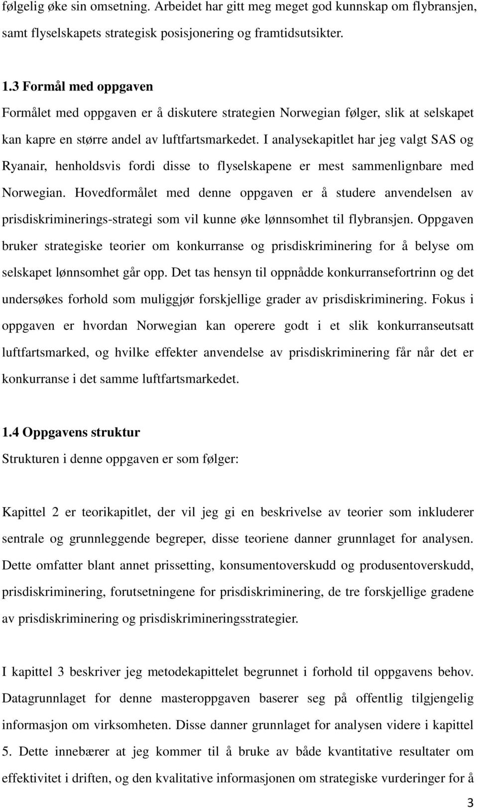 I analysekapitlet har jeg valgt SAS og Ryanair, henholdsvis fordi disse to flyselskapene er mest sammenlignbare med Norwegian.