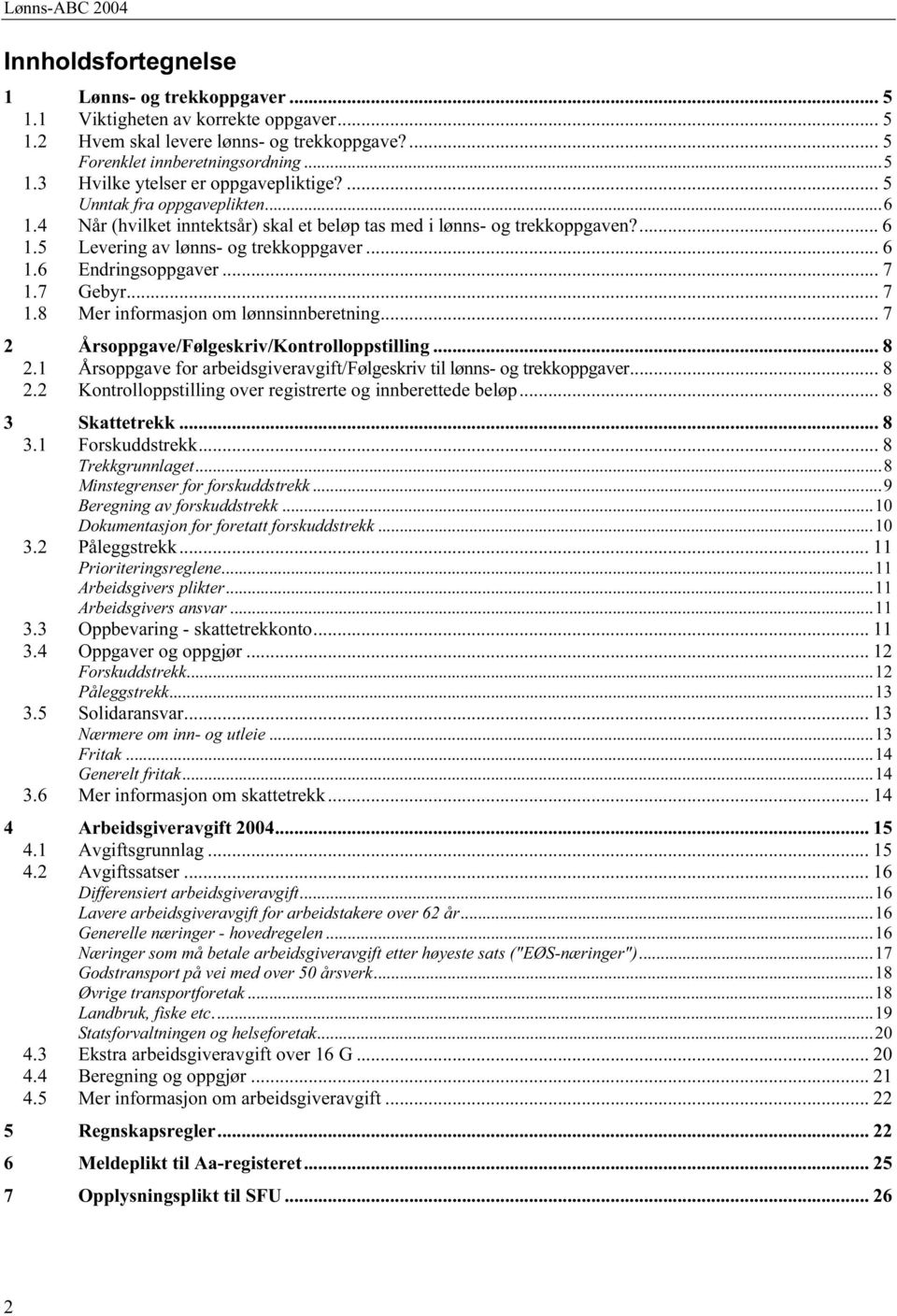 .. 7 1.8 Mer informasjon om lønnsinnberetning... 7 2 Årsoppgave/Følgeskriv/Kontrolloppstilling... 8 2.1 Årsoppgave for arbeidsgiveravgift/følgeskriv til lønns- og trekkoppgaver... 8 2.2 Kontrolloppstilling over registrerte og innberettede beløp.