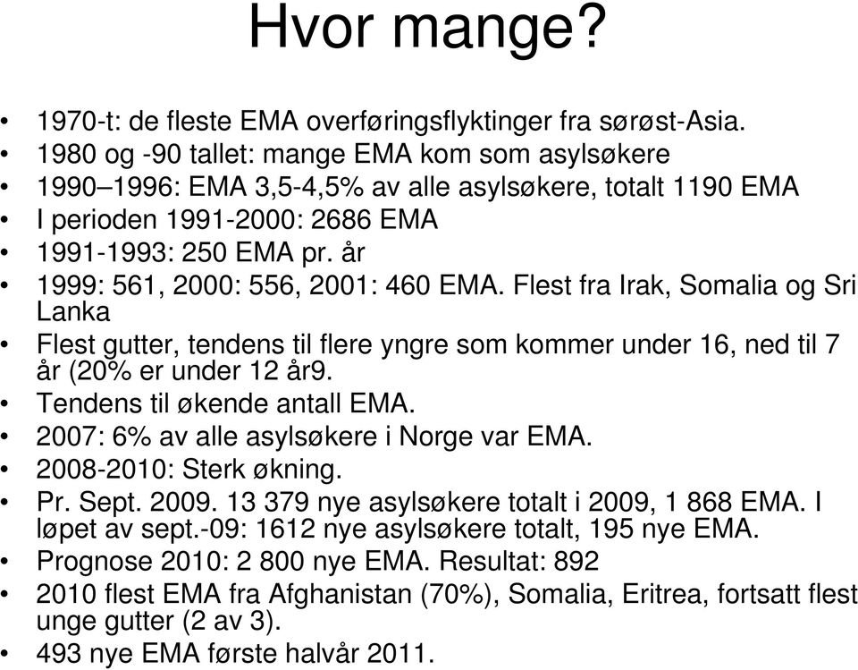 år 1999: 561, 2000: 556, 2001: 460 EMA. Flest fra Irak, Somalia og Sri Lanka Flest gutter, tendens til flere yngre som kommer under 16, ned til 7 år (20% er under 12 år9.