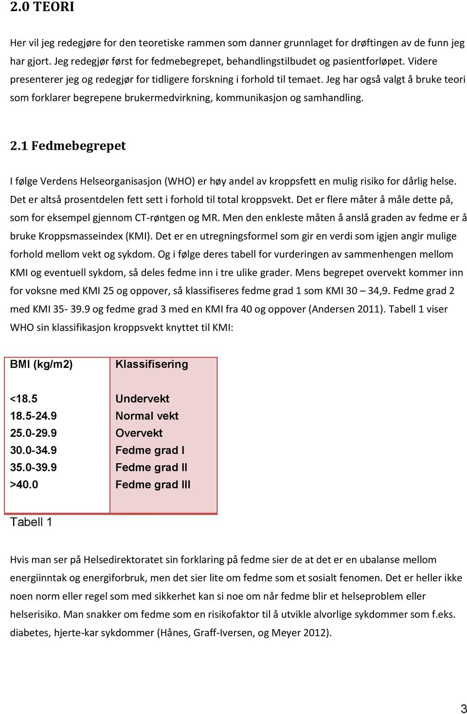 1 Fedmebegrepet I følge Verdens Helseorganisasjon (WHO) er høy andel av kroppsfett en mulig risiko for dårlig helse. Det er altså prosentdelen fett sett i forhold til total kroppsvekt.