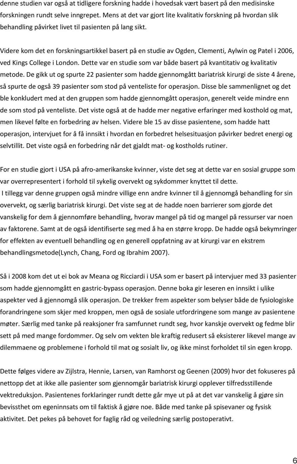 Videre kom det en forskningsartikkel basert på en studie av Ogden, Clementi, Aylwin og Patel i 2006, ved Kings College i London.