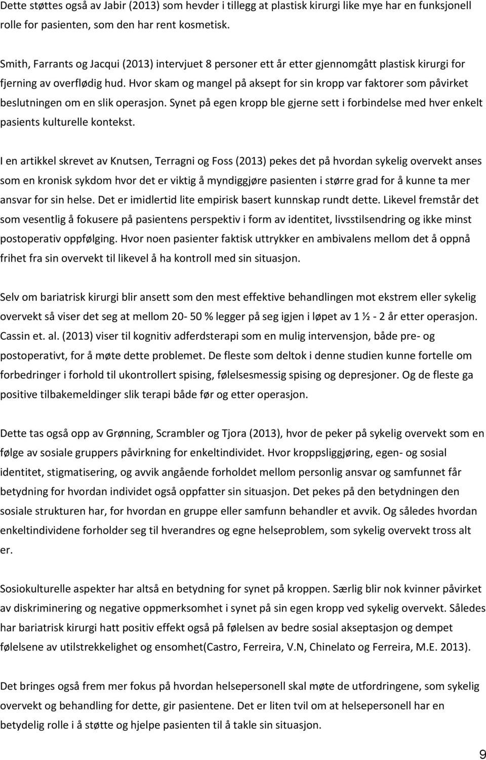 Hvor skam og mangel på aksept for sin kropp var faktorer som påvirket beslutningen om en slik operasjon. Synet på egen kropp ble gjerne sett i forbindelse med hver enkelt pasients kulturelle kontekst.