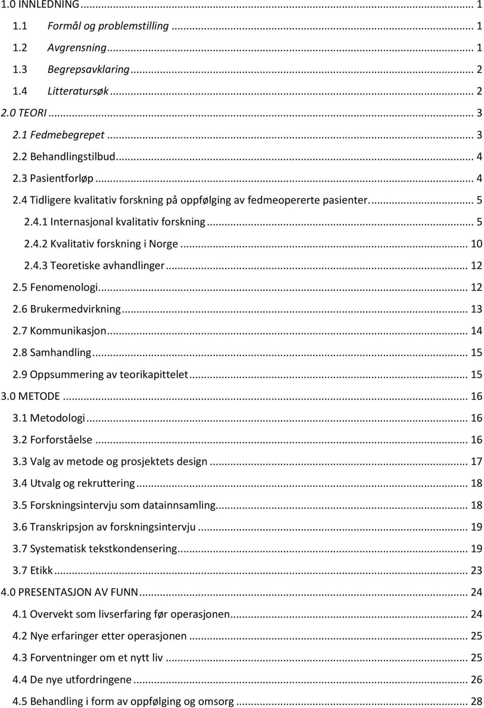 .. 12 2.5 Fenomenologi... 12 2.6 Brukermedvirkning... 13 2.7 Kommunikasjon... 14 2.8 Samhandling... 15 2.9 Oppsummering av teorikapittelet... 15 3.0 METODE... 16 3.1 Metodologi... 16 3.2 Forforståelse.