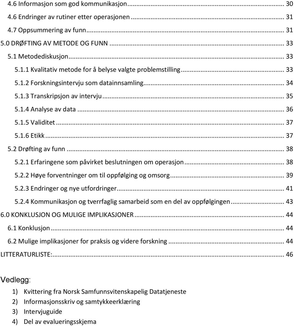 .. 38 5.2.2 Høye forventninger om til oppfølging og omsorg... 39 5.2.3 Endringer og nye utfordringer... 41 5.2.4 Kommunikasjon og tverrfaglig samarbeid som en del av oppfølgingen... 43 6.