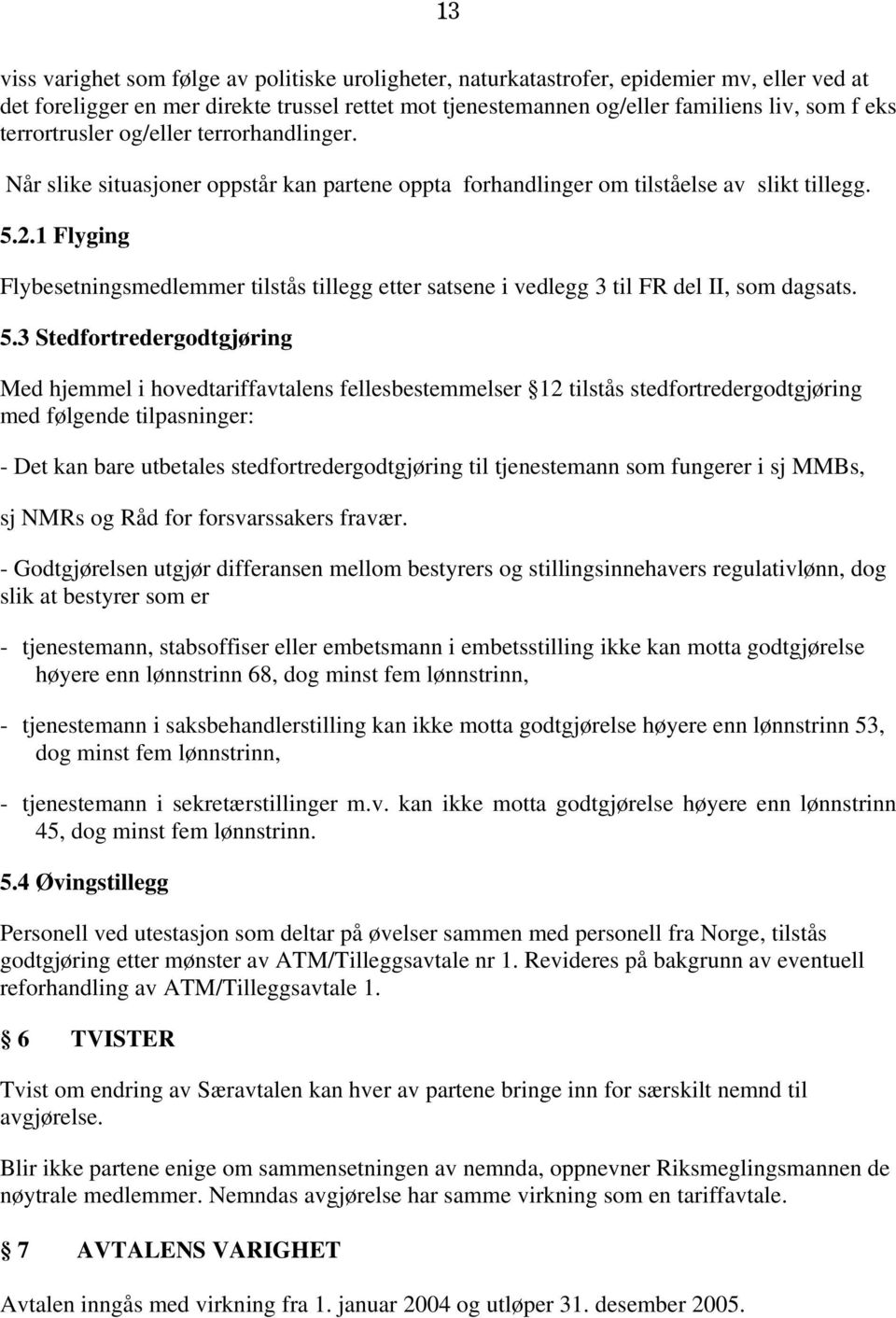 1 Flyging Flybesetningsmedlemmer tilstås tillegg etter satsene i vedlegg 3 til FR del II, som dagsats. 5.