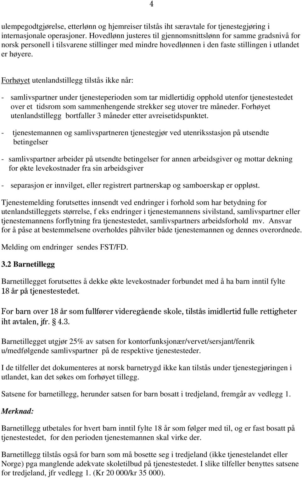 Forhøyet utenlandstillegg tilstås ikke når: - samlivspartner under tjenesteperioden som tar midlertidig opphold utenfor tjenestestedet over et tidsrom som sammenhengende strekker seg utover tre