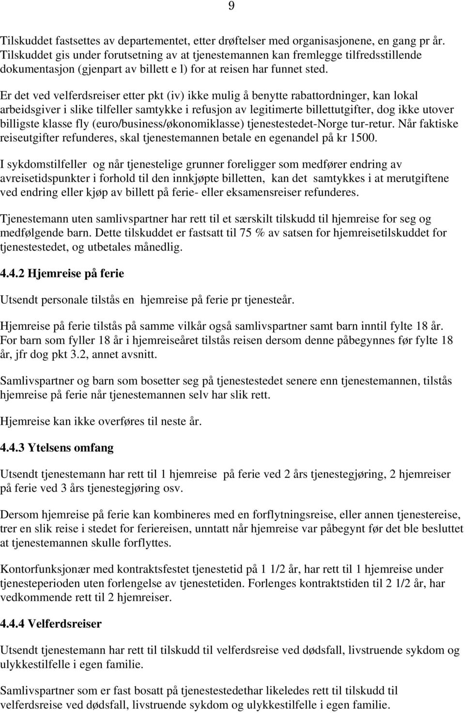 Er det ved velferdsreiser etter pkt (iv) ikke mulig å benytte rabattordninger, kan lokal arbeidsgiver i slike tilfeller samtykke i refusjon av legitimerte billettutgifter, dog ikke utover billigste