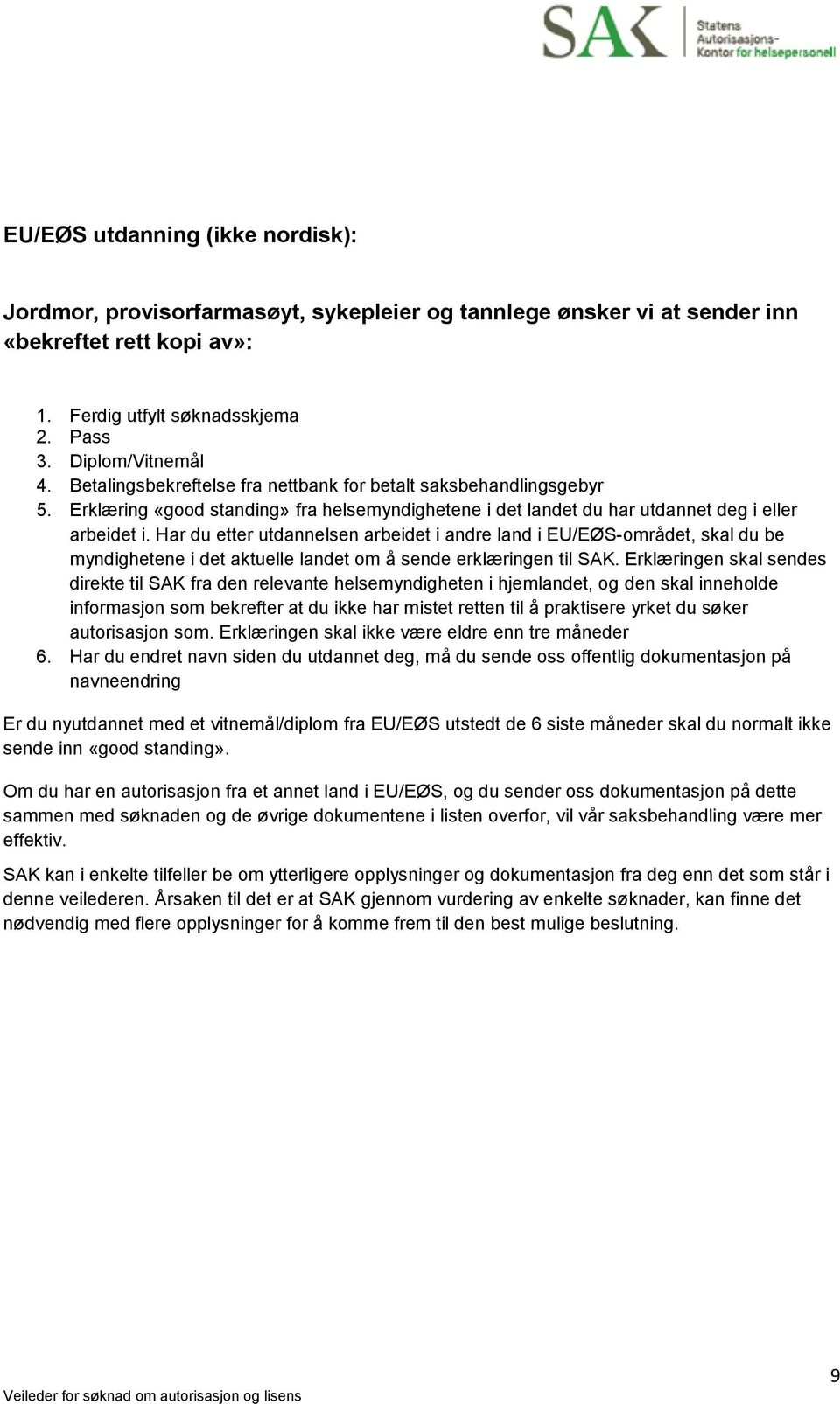 Har du etter utdannelsen arbeidet i andre land i EU/EØS-området, skal du be myndighetene i det aktuelle landet om å sende erklæringen til SAK.