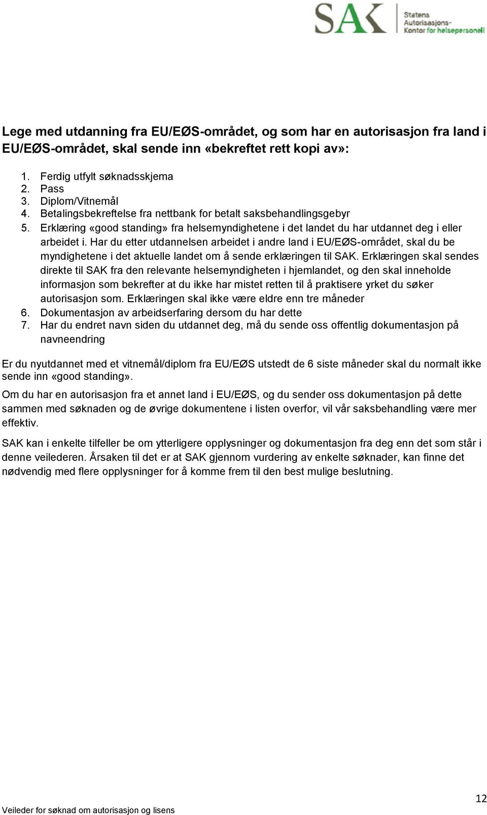 Har du etter utdannelsen arbeidet i andre land i EU/EØS-området, skal du be myndighetene i det aktuelle landet om å sende erklæringen til SAK.