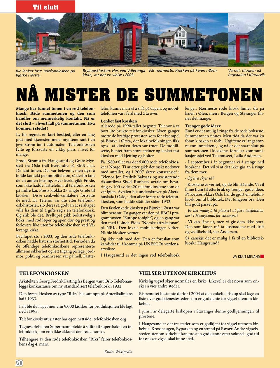 Nå er det slutt i hvert fall på summetonen. Hva kommer i stedet? Ly for regnet, en kort beskjed, eller en lang prat med kjæresten mens myntene rant i en jevn strøm inn i automaten.