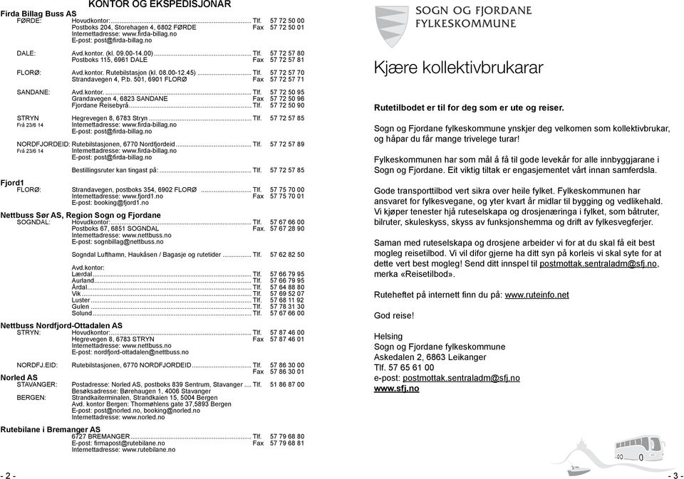 b. 501, 6901 FLORØ Fax 57 72 57 71 SANDANE: Avd.kontor... Tlf. 57 72 50 95 Grandavegen 4, 6823 SANDANE Fax 57 72 50 96 Fjordane Reisebyrå... Tlf. 57 72 50 90 STRYN Hegrevegen 8, 6783 Stryn... Tlf. 57 72 57 85 23/6 14 Internettadresse: www.