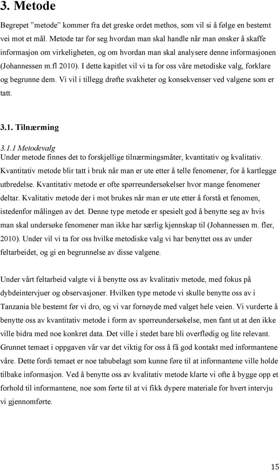 I dette kapitlet vil vi ta for oss våre metodiske valg, forklare og begrunne dem. Vi vil i tillegg drøfte svakheter og konsekvenser ved valgene som er tatt. 3.1.