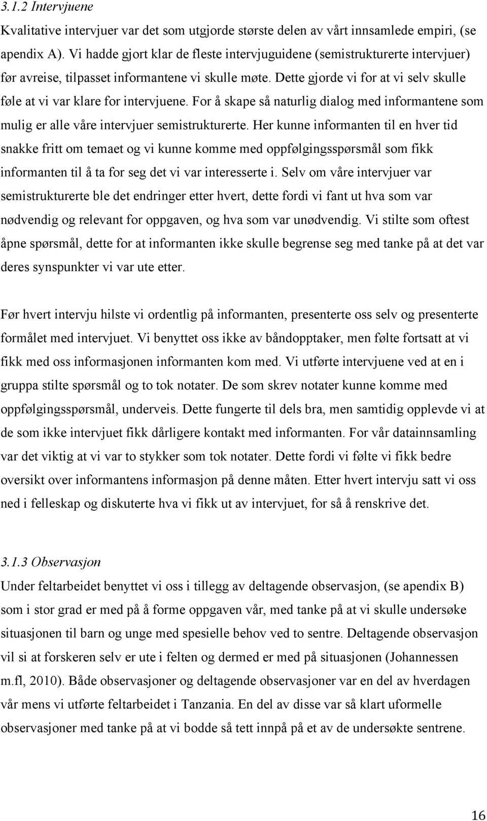 Dette gjorde vi for at vi selv skulle føle at vi var klare for intervjuene. For å skape så naturlig dialog med informantene som mulig er alle våre intervjuer semistrukturerte.