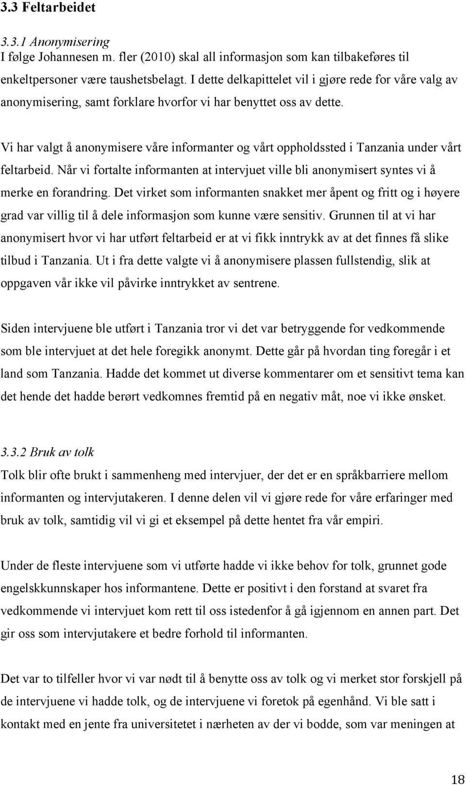 Vi har valgt å anonymisere våre informanter og vårt oppholdssted i Tanzania under vårt feltarbeid. Når vi fortalte informanten at intervjuet ville bli anonymisert syntes vi å merke en forandring.