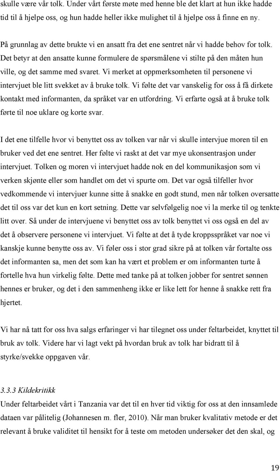 Det betyr at den ansatte kunne formulere de spørsmålene vi stilte på den måten hun ville, og det samme med svaret.