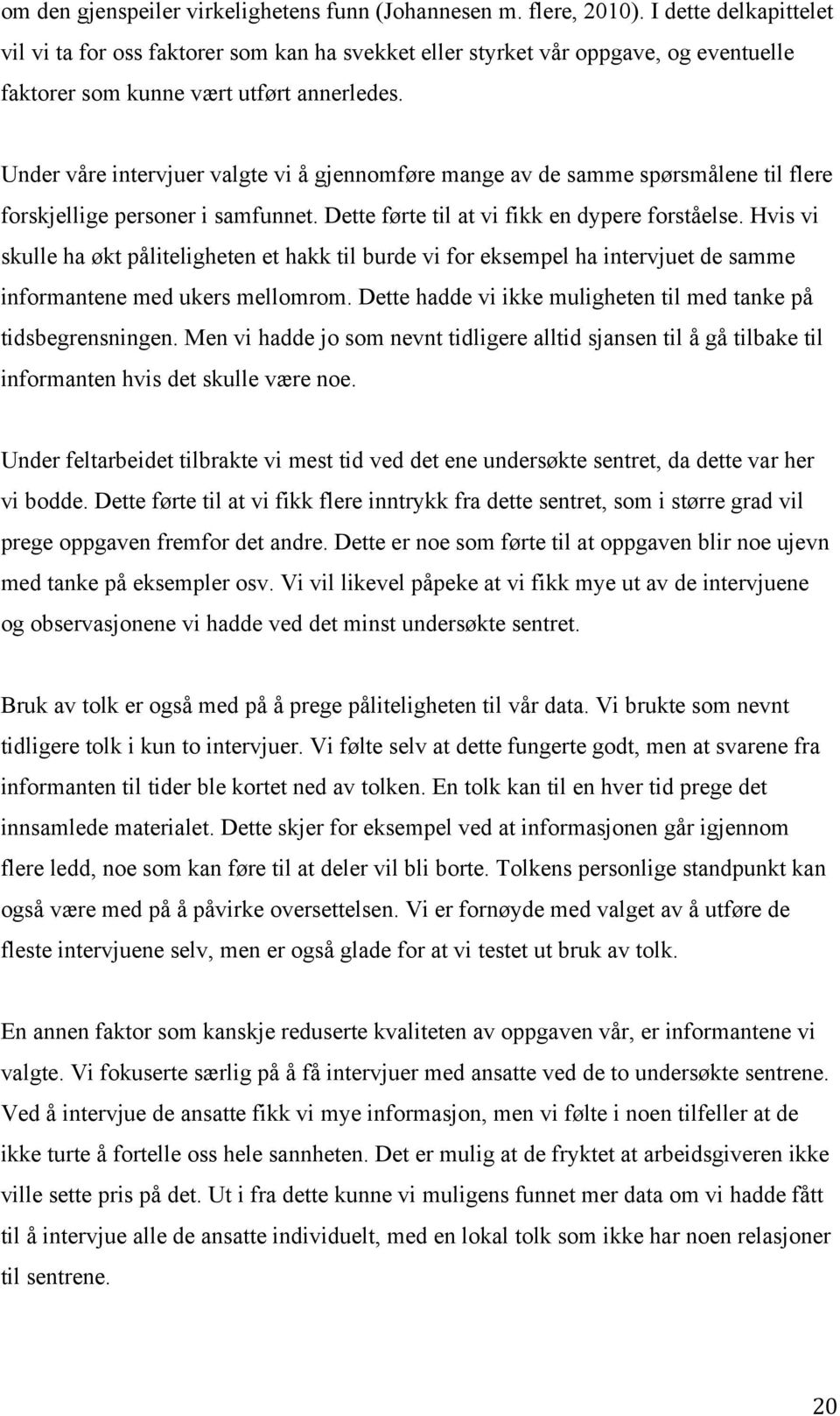 Under våre intervjuer valgte vi å gjennomføre mange av de samme spørsmålene til flere forskjellige personer i samfunnet. Dette førte til at vi fikk en dypere forståelse.