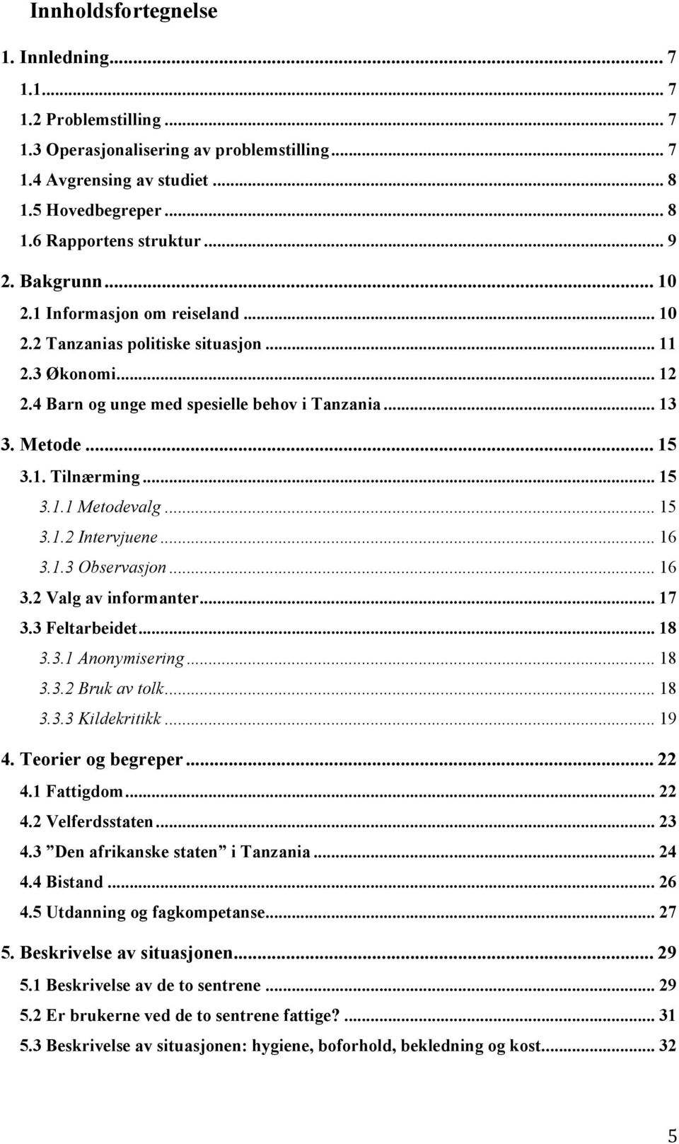 .. 15 3.1.1 Metodevalg... 15 3.1.2 Intervjuene... 16 3.1.3 Observasjon... 16 3.2 Valg av informanter... 17 3.3 Feltarbeidet... 18 3.3.1 Anonymisering... 18 3.3.2 Bruk av tolk... 18 3.3.3 Kildekritikk.