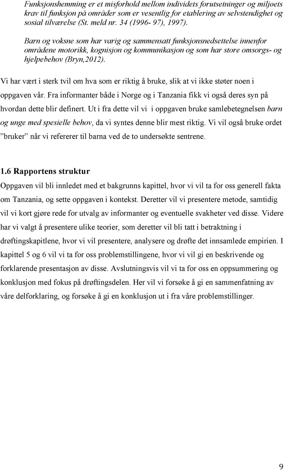 Vi har vært i sterk tvil om hva som er riktig å bruke, slik at vi ikke støter noen i oppgaven vår. Fra informanter både i Norge og i Tanzania fikk vi også deres syn på hvordan dette blir definert.