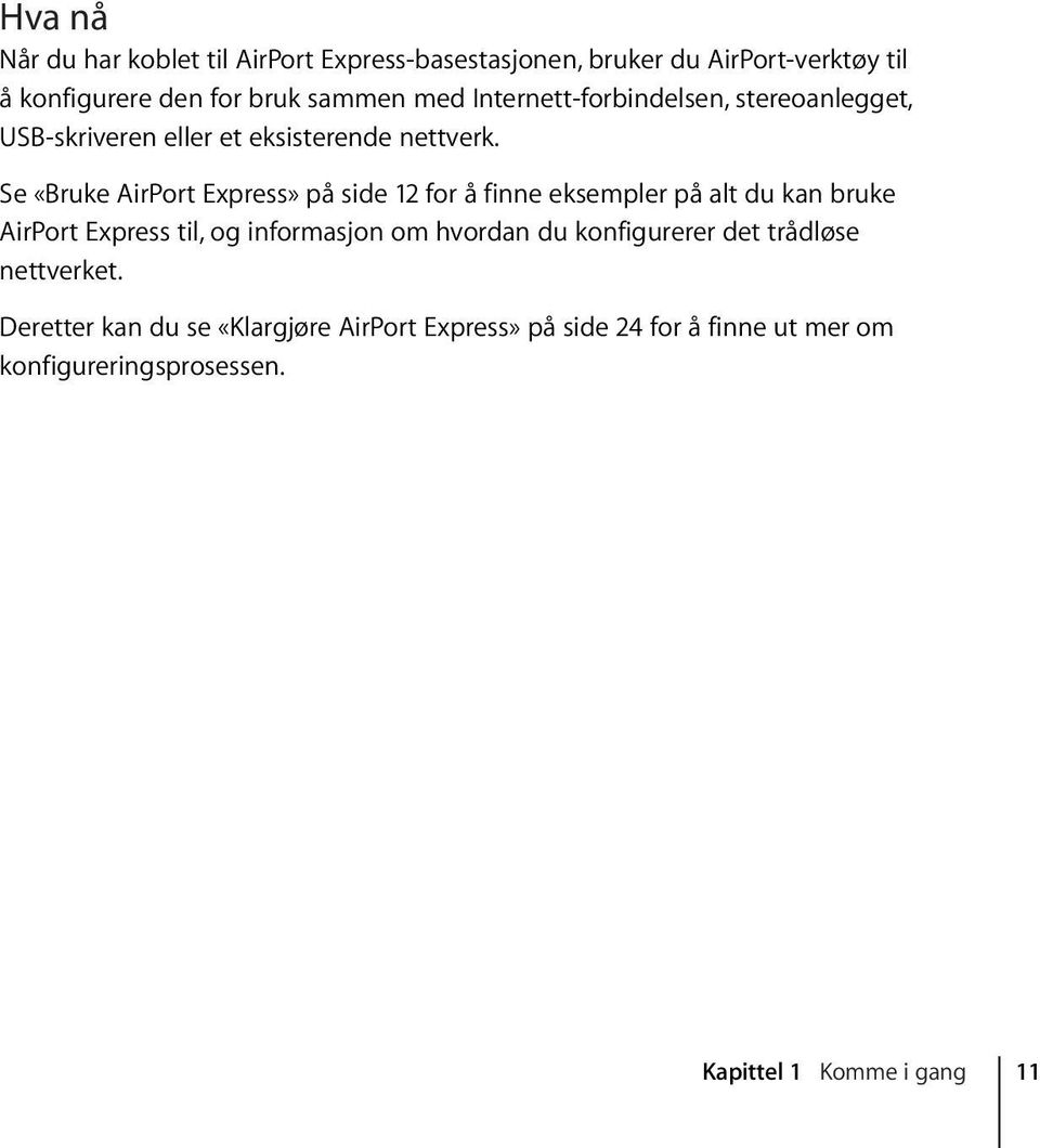 Se «Bruke AirPort Express» på side 12 for å finne eksempler på alt du kan bruke AirPort Express til, og informasjon om hvordan