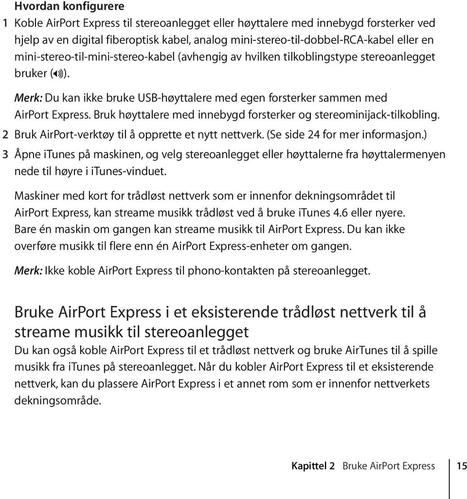 Bruk høyttalere med innebygd forsterker og stereominijack-tilkobling. 2 Bruk AirPort-verktøy til å opprette et nytt nettverk. (Se side 24 for mer informasjon.