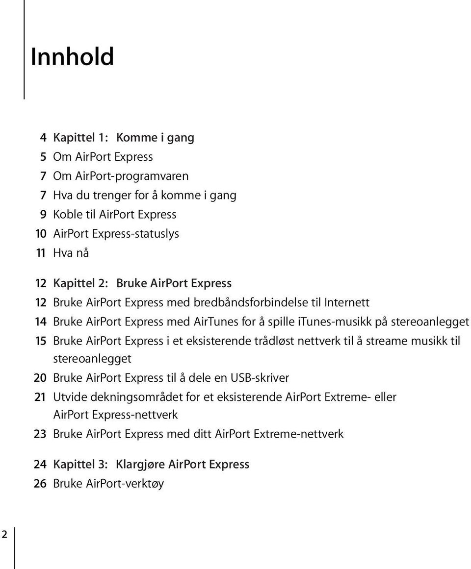 15 Bruke AirPort Express i et eksisterende trådløst nettverk til å streame musikk til stereoanlegget 20 Bruke AirPort Express til å dele en USB-skriver 21 Utvide dekningsområdet for et