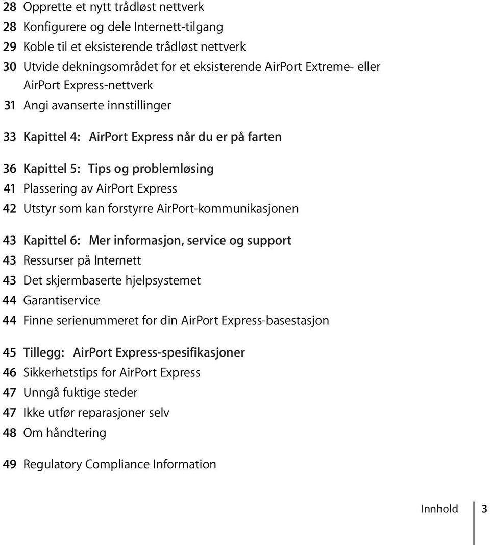 forstyrre AirPort-kommunikasjonen 43 Kapittel 6: Mer informasjon, service og support 43 Ressurser på Internett 43 Det skjermbaserte hjelpsystemet 44 Garantiservice 44 Finne serienummeret for din