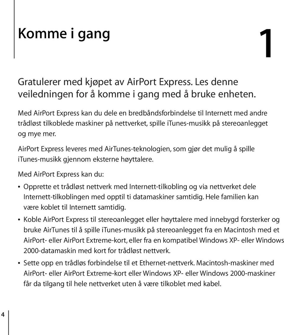 AirPort Express leveres med AirTunes-teknologien, som gjør det mulig å spille itunes-musikk gjennom eksterne høyttalere.