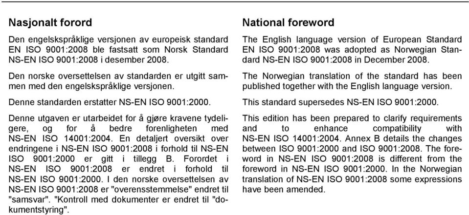 Denne utgaven er utarbeidet for å gjøre kravene tydeligere, og for å bedre forenligheten med NS-EN ISO 14001:2004.