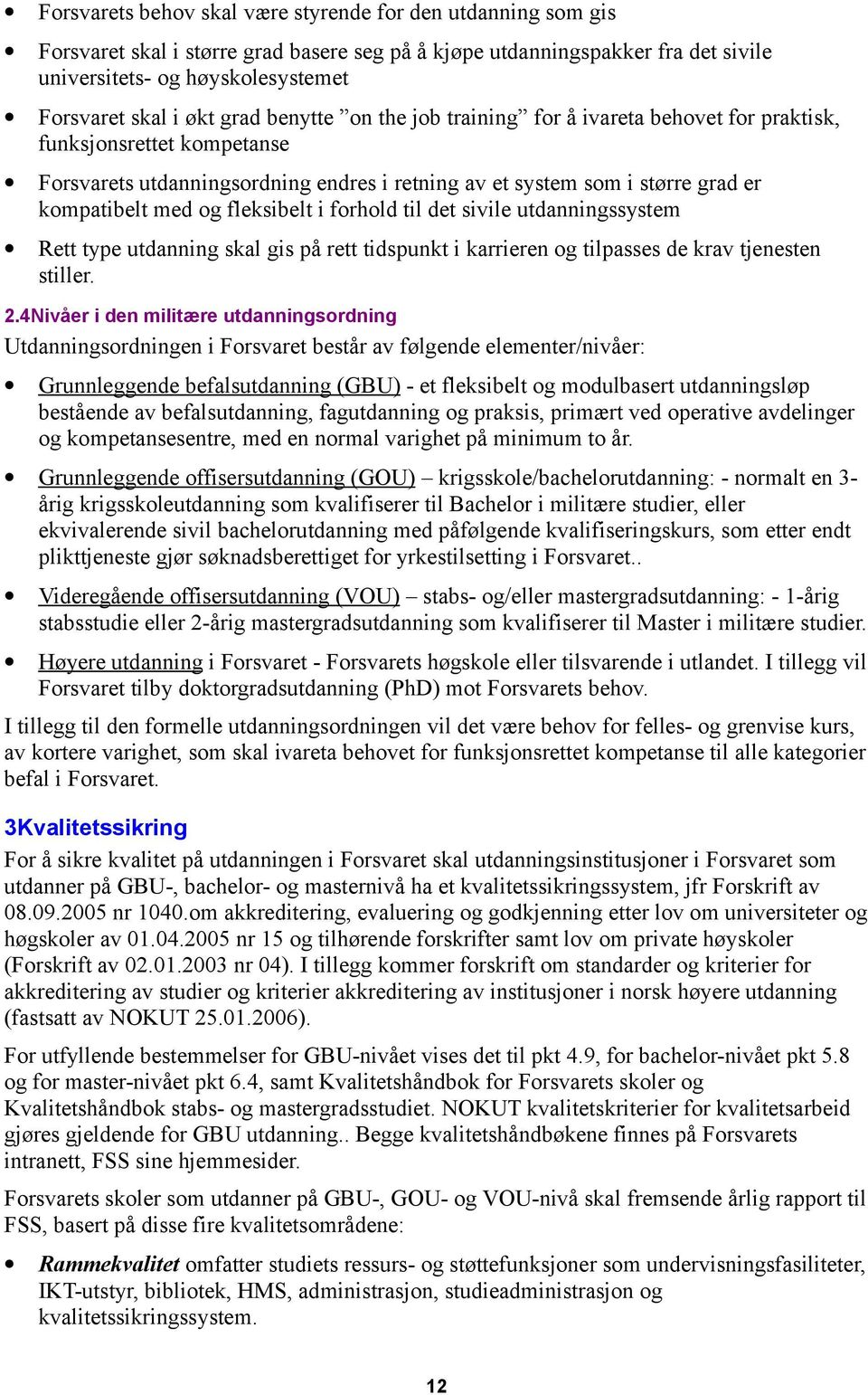 fleksibelt i forhold til det sivile utdanningssystem Rett type utdanning skal gis på rett tidspunkt i karrieren og tilpasses de krav tjenesten stiller. 2.