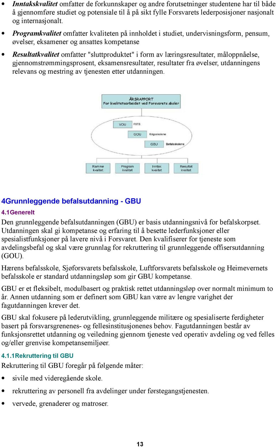 Programkvalitet omfatter kvaliteten på innholdet i studiet, undervisningsform, pensum, øvelser, eksamener og ansattes kompetanse Resultatkvalitet omfatter "sluttproduktet" i form av