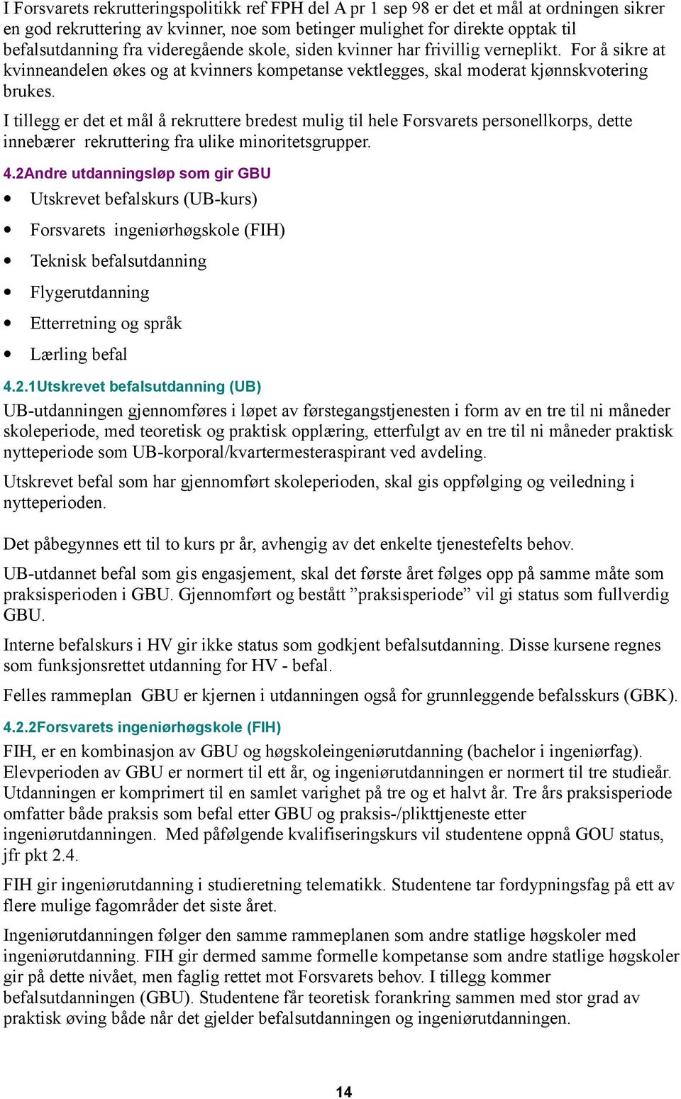 I tillegg er det et mål å rekruttere bredest mulig til hele Forsvarets personellkorps, dette innebærer rekruttering fra ulike minoritetsgrupper. 4.