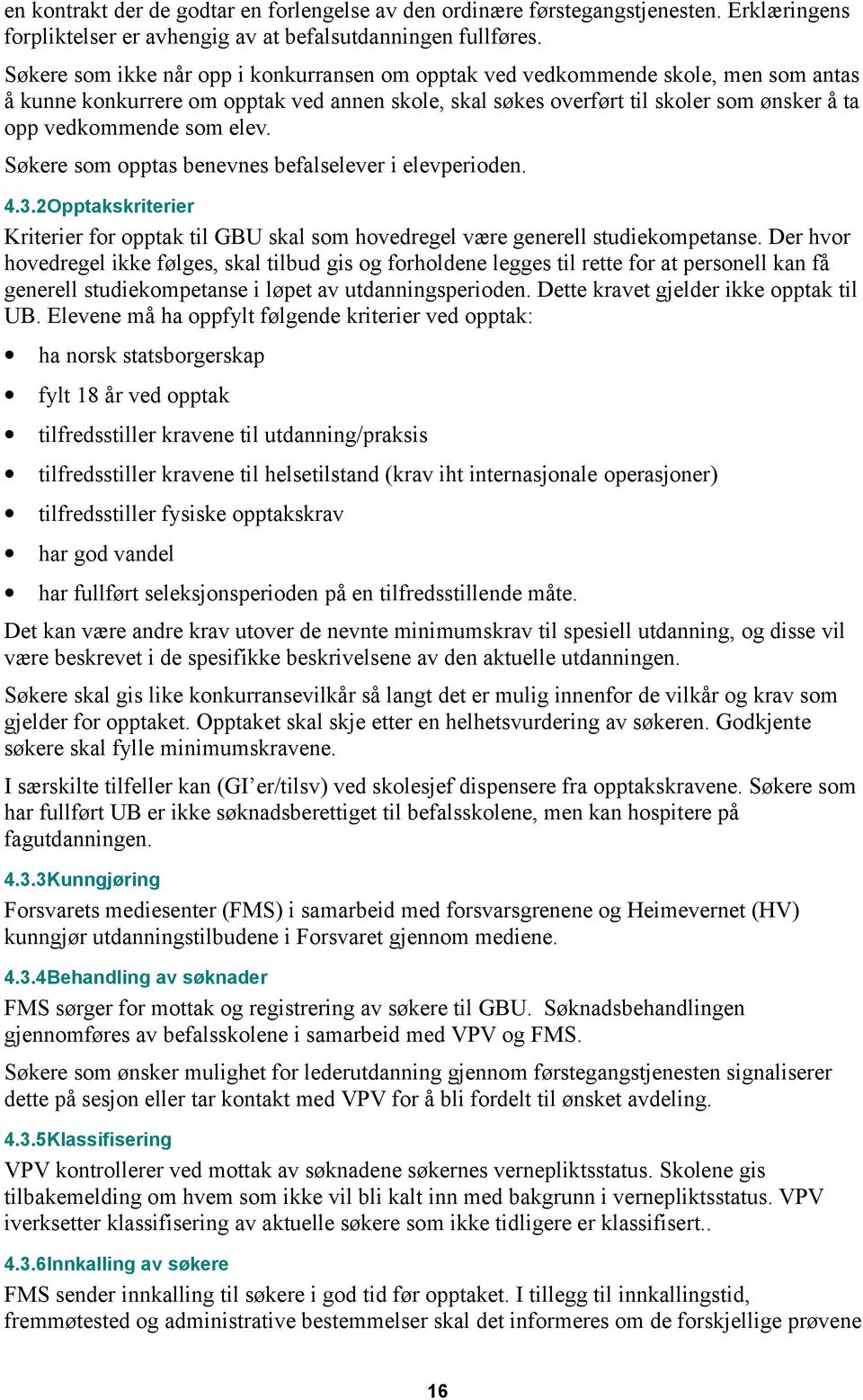 elev. Søkere som opptas benevnes befalselever i elevperioden. 4.3.2Opptakskriterier Kriterier for opptak til GBU skal som hovedregel være generell studiekompetanse.