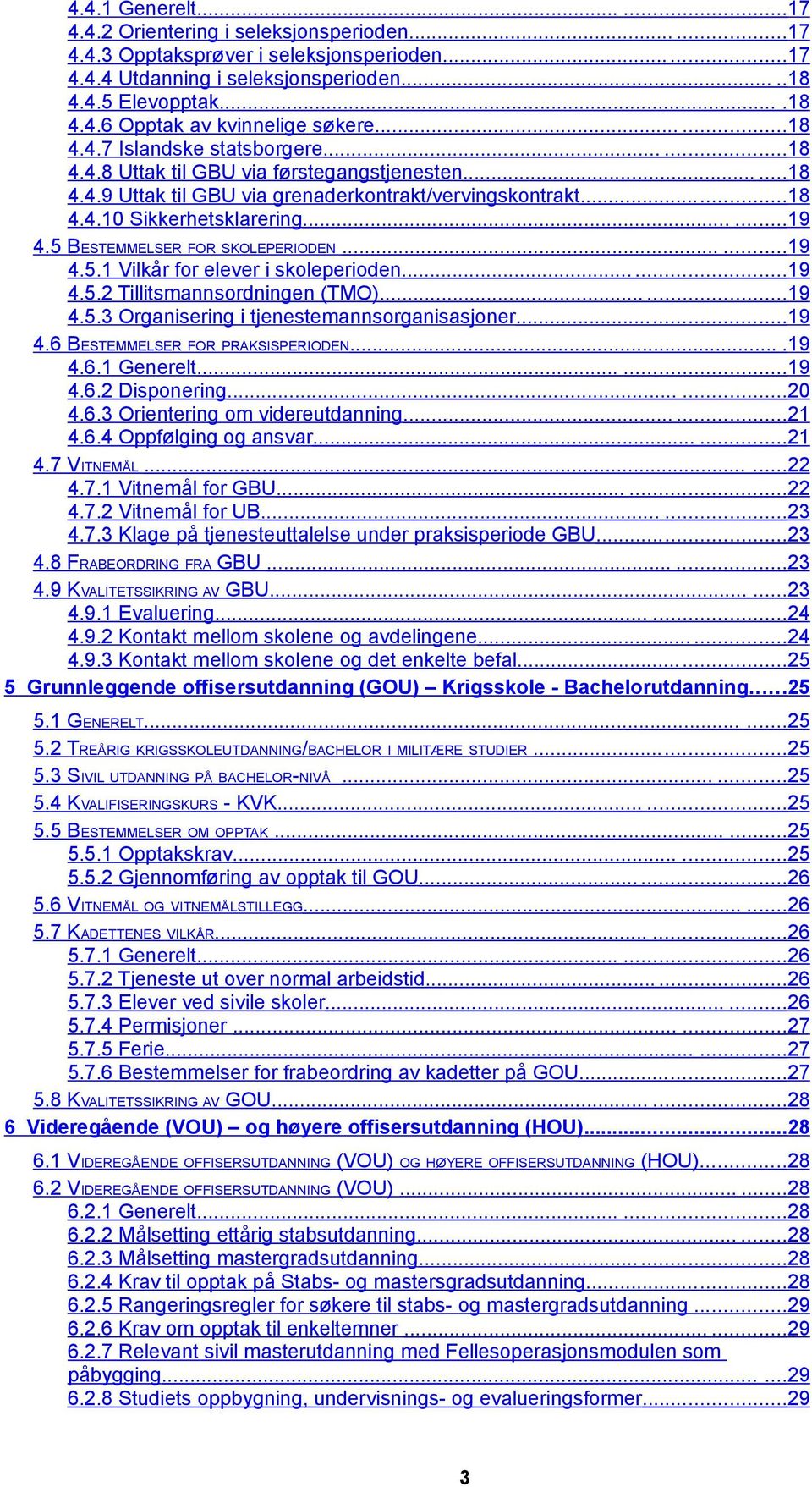 5 BESTEMMELSER FOR SKOLEPERIODEN......19 4.5.1 Vilkår for elever i skoleperioden......19 4.5.2 Tillitsmannsordningen (TMO)......19 4.5.3 Organisering i tjenestemannsorganisasjoner...19 4.6 BESTEMMELSER FOR PRAKSISPERIODEN.