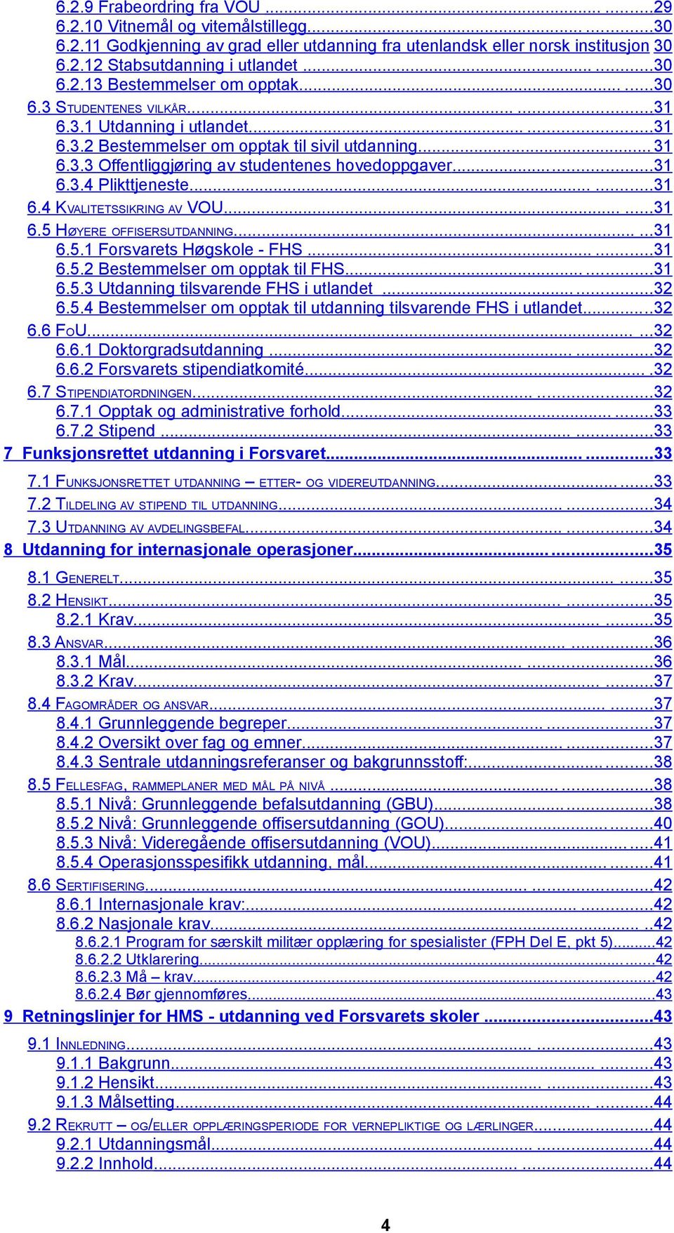 ..31 6.3.4 Plikttjeneste......31 6.4 KVALITETSSIKRING AV VOU......31 6.5 HØYERE OFFISERSUTDANNING......31 6.5.1 Forsvarets Høgskole - FHS......31 6.5.2 Bestemmelser om opptak til FHS......31 6.5.3 Utdanning tilsvarende FHS i utlandet.