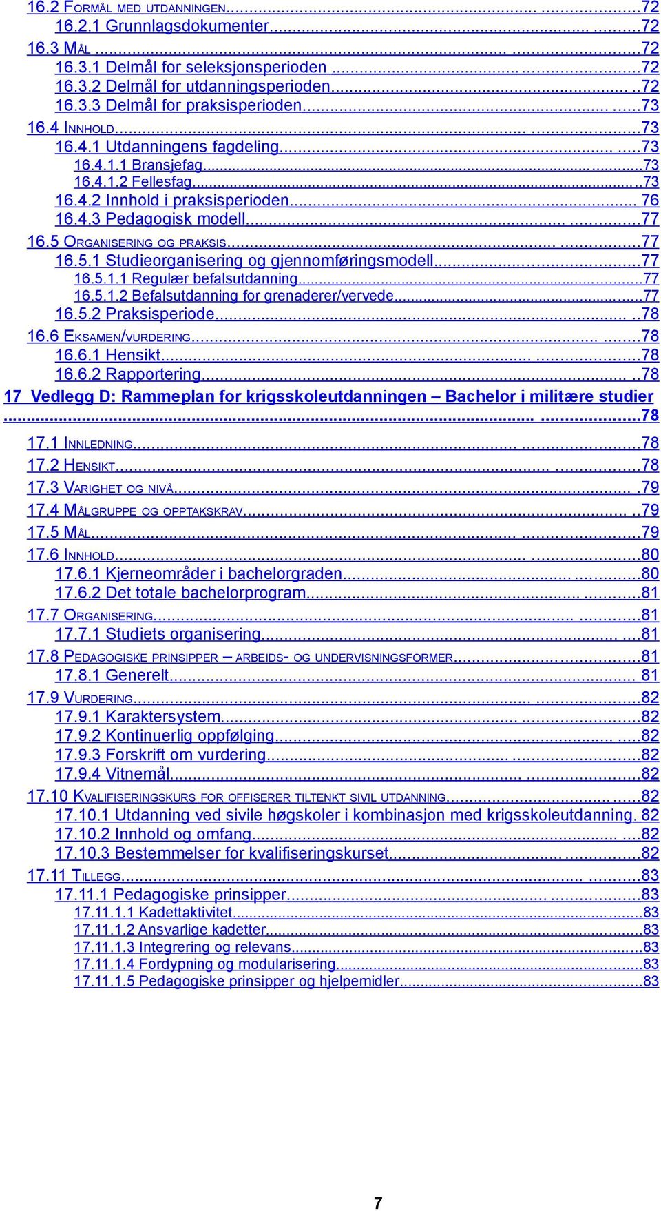 5 ORGANISERING OG PRAKSIS......77 16.5.1 Studieorganisering og gjennomføringsmodell...77 16.5.1.1 Regulær befalsutdanning...77 16.5.1.2 Befalsutdanning for grenaderer/vervede...77 16.5.2 Praksisperiode.