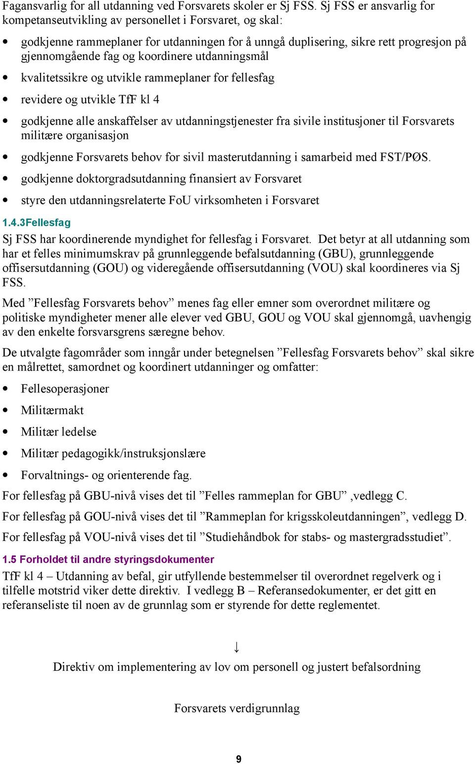 koordinere utdanningsmål kvalitetssikre og utvikle rammeplaner for fellesfag revidere og utvikle TfF kl 4 godkjenne alle anskaffelser av utdanningstjenester fra sivile institusjoner til Forsvarets