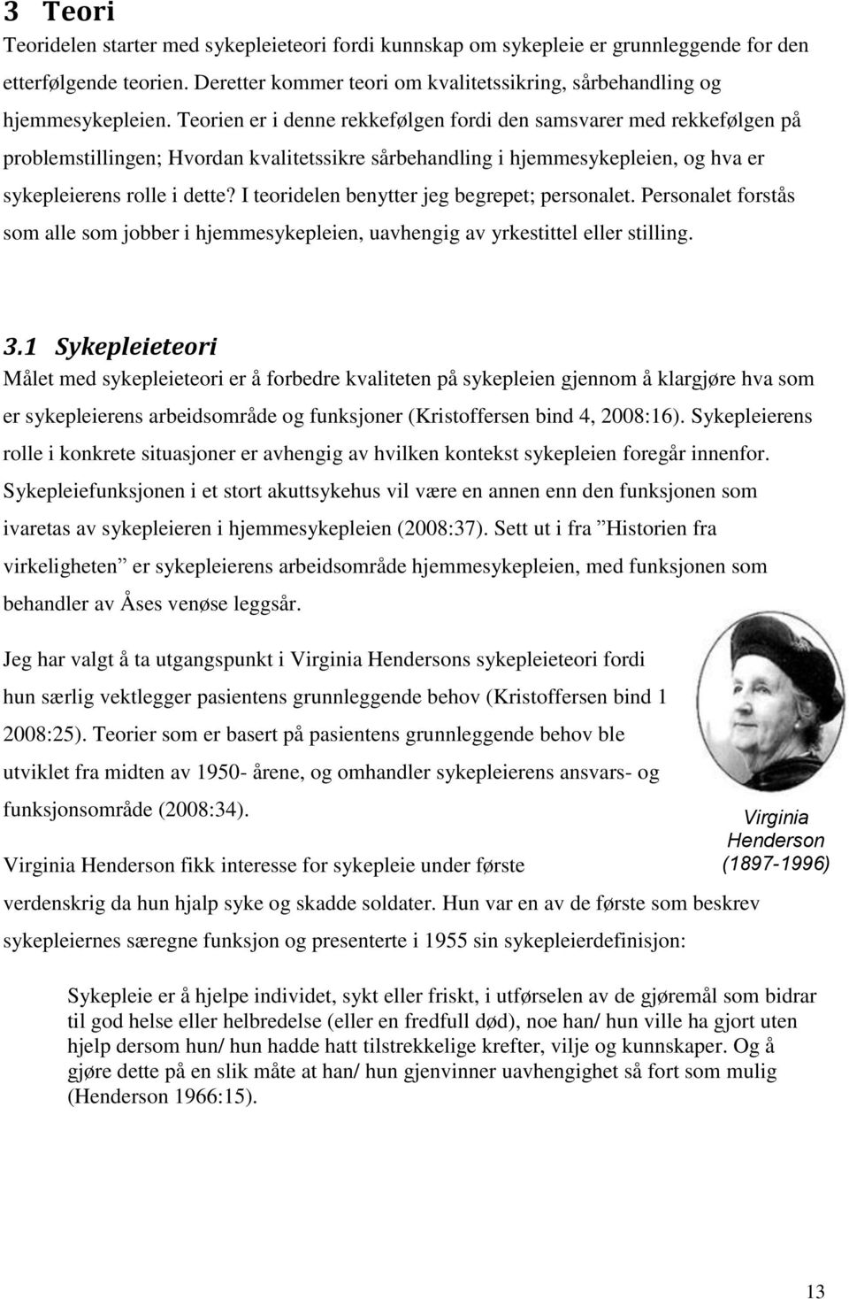 I teoridelen benytter jeg begrepet; personalet. Personalet forstås som alle som jobber i hjemmesykepleien, uavhengig av yrkestittel eller stilling. 3.