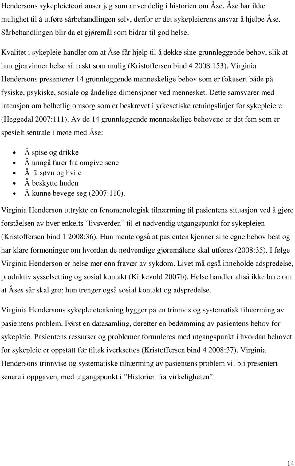 Kvalitet i sykepleie handler om at Åse får hjelp til å dekke sine grunnleggende behov, slik at hun gjenvinner helse så raskt som mulig (Kristoffersen bind 4 2008:153).