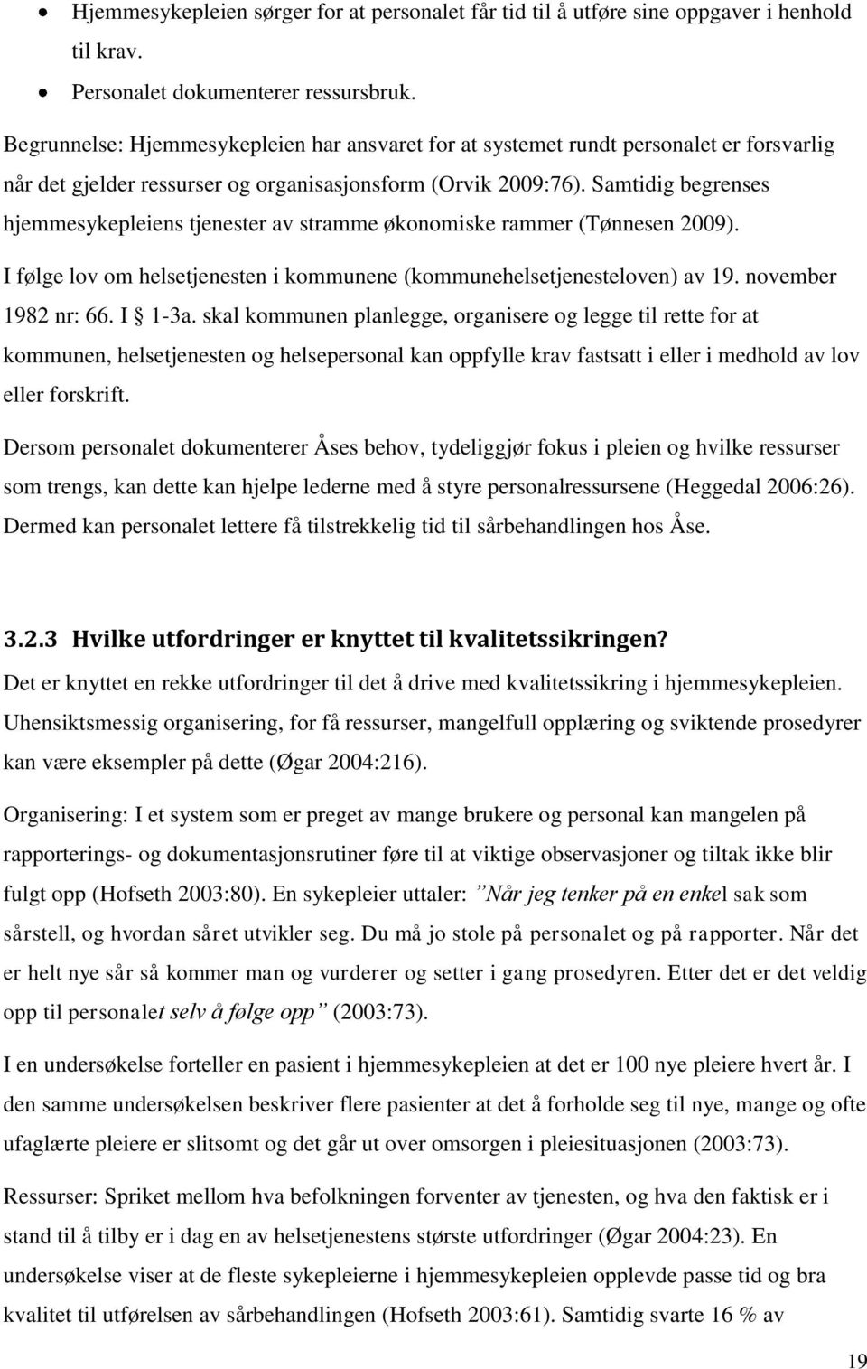 Samtidig begrenses hjemmesykepleiens tjenester av stramme økonomiske rammer (Tønnesen 2009). I følge lov om helsetjenesten i kommunene (kommunehelsetjenesteloven) av 19. november 1982 nr: 66. I 1-3a.